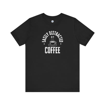 Easily Distracted By Coffee Graphic Tee Shirt, Unisex Jersey Cotton Short Sleeve Shirt, Multiple Colors