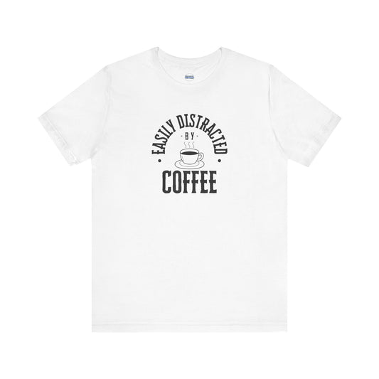 Easily Distracted By Coffee Graphic Tee Shirt, Unisex Jersey Cotton Short Sleeve Shirt, Multiple Colors