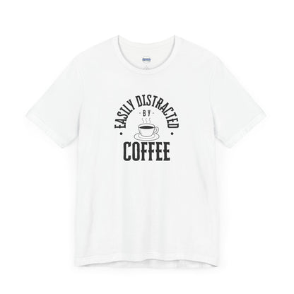 Easily Distracted By Coffee Graphic Tee Shirt, Unisex Jersey Cotton Short Sleeve Shirt, Multiple Colors